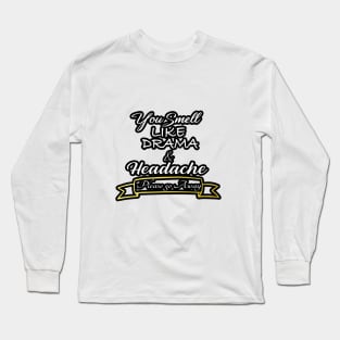 You Smell like Drama & Headache, Please go Away, funny for her, gift for her Long Sleeve T-Shirt